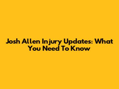 Josh Allen Injury Updates: What You Need To Know
