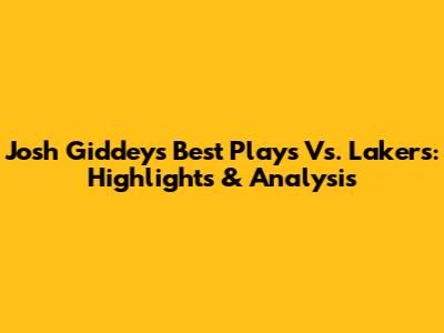 Josh Giddey's Best Plays Vs. Lakers: Highlights & Analysis