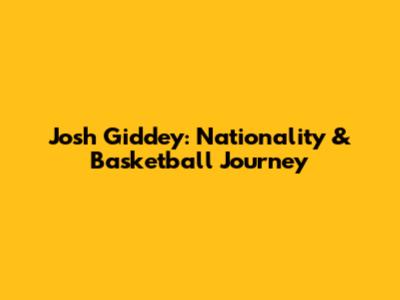 Josh Giddey: Nationality & Basketball Journey