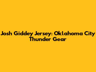 Josh Giddey Jersey: Oklahoma City Thunder Gear