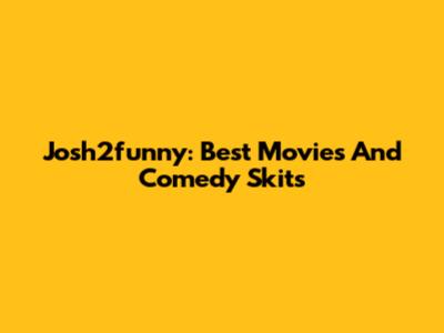 Josh2funny: Best Movies And Comedy Skits