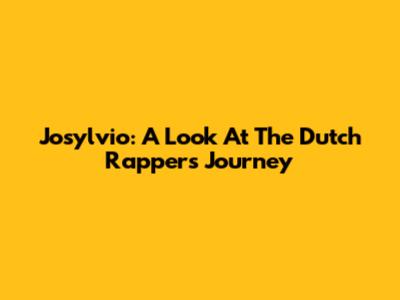 Josylvio: A Look At The Dutch Rapper's Journey