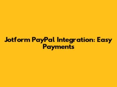 Jotform PayPal Integration: Easy Payments