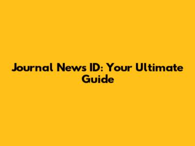Journal News ID: Your Ultimate Guide