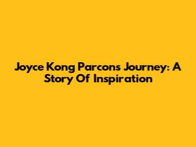 Joyce Kong Parcon's Journey: A Story Of Inspiration