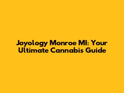 Joyology Monroe MI: Your Ultimate Cannabis Guide