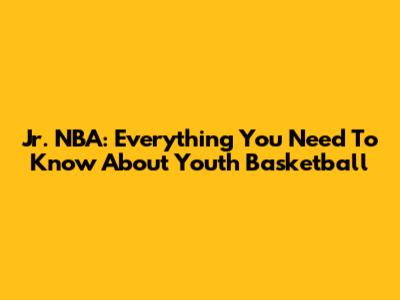Jr. NBA: Everything You Need To Know About Youth Basketball
