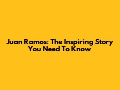 Juan Ramos: The Inspiring Story You Need To Know