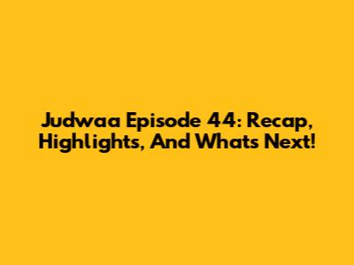 Judwaa Episode 44: Recap, Highlights, And What's Next!