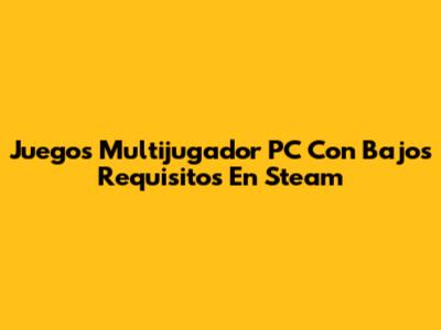 Juegos Multijugador PC Con Bajos Requisitos En Steam