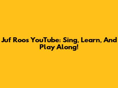 Juf Roos YouTube: Sing, Learn, And Play Along!