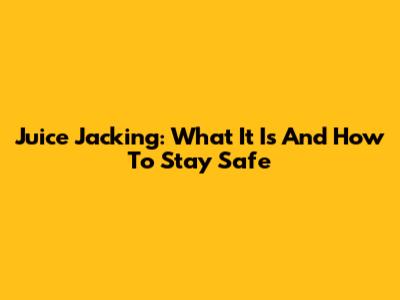 Juice Jacking: What It Is And How To Stay Safe