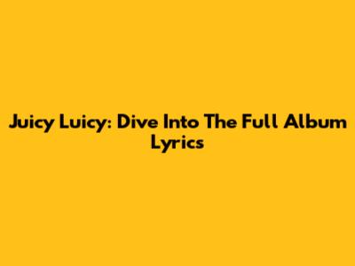 Juicy Luicy: Dive Into The Full Album Lyrics