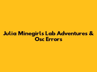 Julia Minegirl's Lab Adventures & Osc Errors