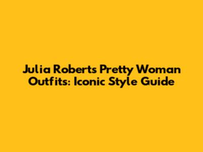 Julia Roberts' Pretty Woman Outfits: Iconic Style Guide
