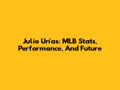 Julio Urías: MLB Stats, Performance, And Future