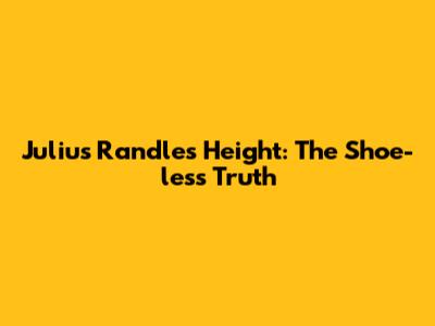 Julius Randle's Height: The Shoe-less Truth