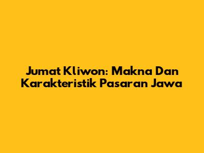 Jumat Kliwon: Makna Dan Karakteristik Pasaran Jawa