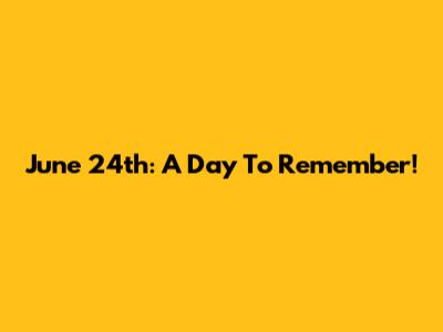 June 24th: A Day To Remember!