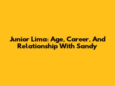 Junior Lima: Age, Career, And Relationship With Sandy
