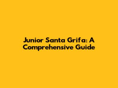Junior Santa Grifa: A Comprehensive Guide