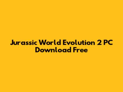 Jurassic World Evolution 2 PC Download Free