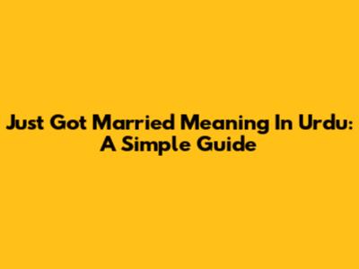 Just Got Married Meaning In Urdu: A Simple Guide