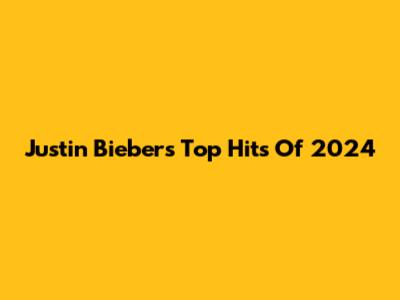 Justin Bieber's Top Hits Of 2024