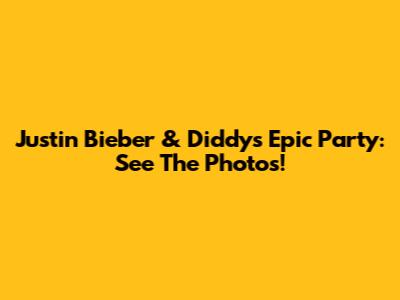 Justin Bieber & Diddy's Epic Party: See The Photos!