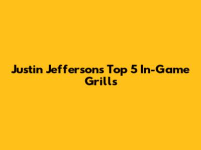 Justin Jefferson's Top 5 In-Game Grills