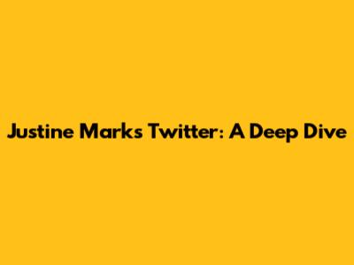 Justine Mark's Twitter: A Deep Dive