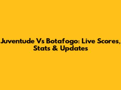 Juventude Vs Botafogo: Live Scores, Stats & Updates