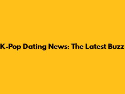 K-Pop Dating News: The Latest Buzz
