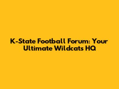 K-State Football Forum: Your Ultimate Wildcats HQ