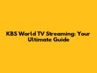 KBS World TV Streaming: Your Ultimate Guide