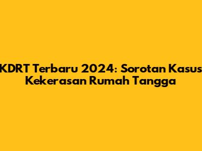 KDRT Terbaru 2024: Sorotan Kasus Kekerasan Rumah Tangga