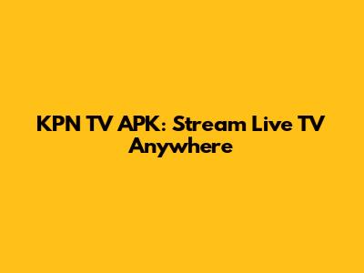 KPN TV APK: Stream Live TV Anywhere