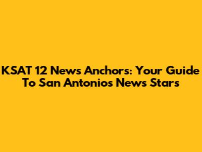 KSAT 12 News Anchors: Your Guide To San Antonio's News Stars