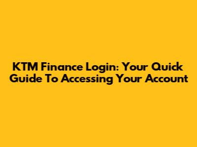 KTM Finance Login: Your Quick Guide To Accessing Your Account