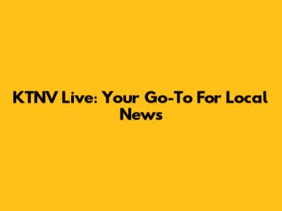 KTNV Live: Your Go-To For Local News