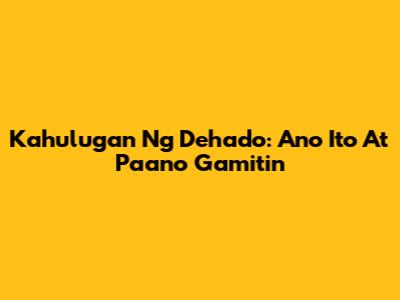 Kahulugan Ng Dehado: Ano Ito At Paano Gamitin