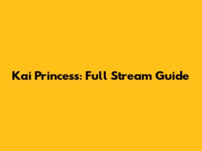 Kai Princess: Full Stream Guide