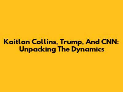Kaitlan Collins, Trump, And CNN: Unpacking The Dynamics