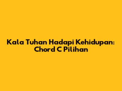 Kala Tuhan Hadapi Kehidupan: Chord C Pilihan