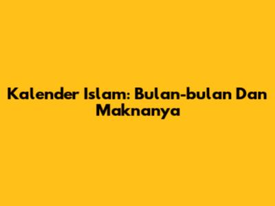Kalender Islam: Bulan-bulan Dan Maknanya