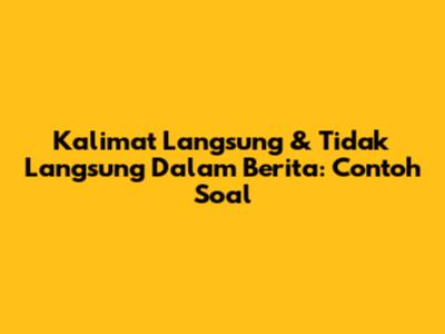 Kalimat Langsung & Tidak Langsung Dalam Berita: Contoh Soal