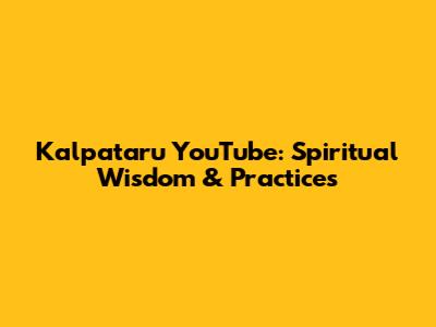 Kalpataru YouTube: Spiritual Wisdom & Practices