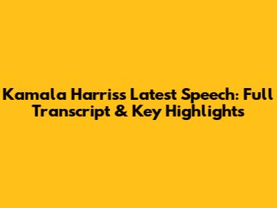 Kamala Harris's Latest Speech: Full Transcript & Key Highlights