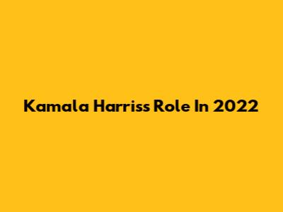 Kamala Harris's Role In 2022