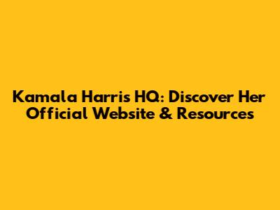 Kamala Harris HQ: Discover Her Official Website & Resources